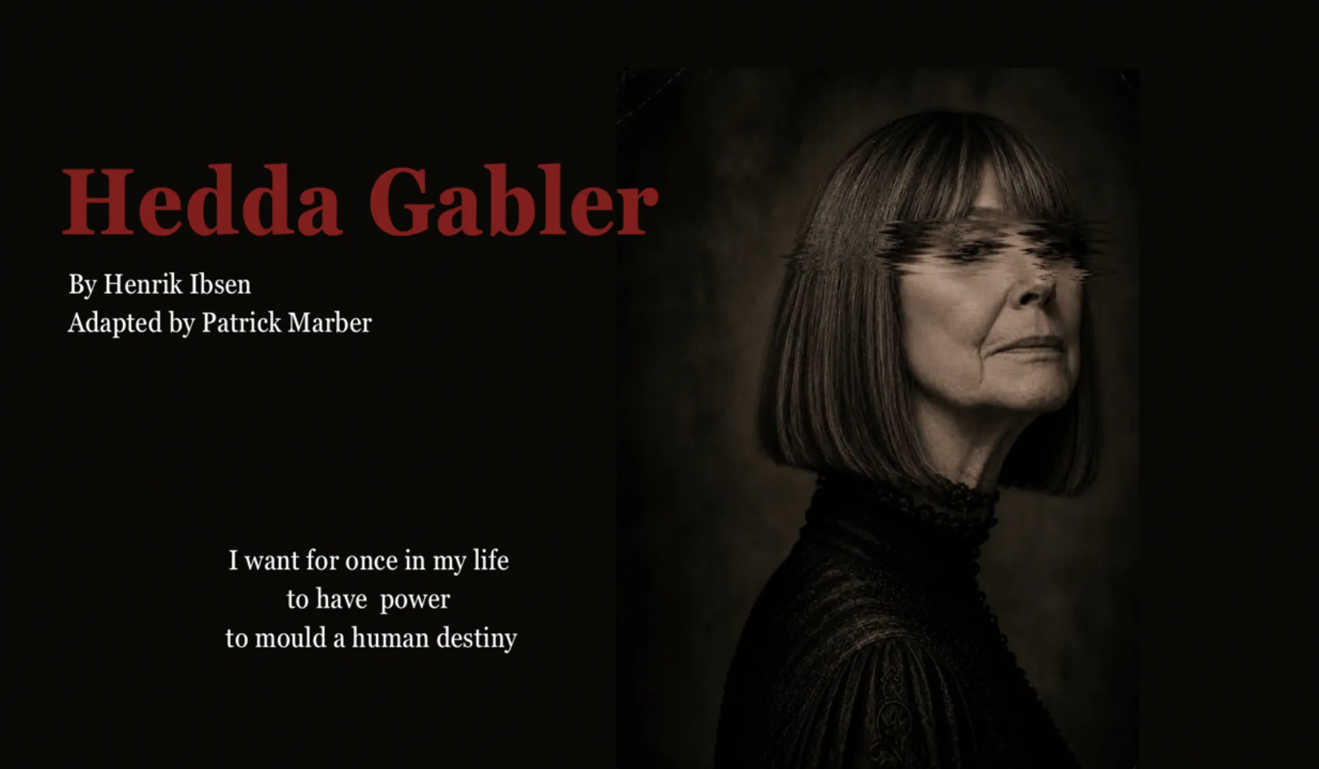 Hedda Gabler title. A lady on black background with her eyes blurred